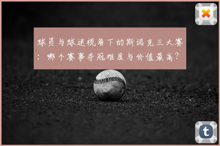 球员与球迷视角下的斯诺克三大赛：哪个赛事夺冠难度与价值最高？