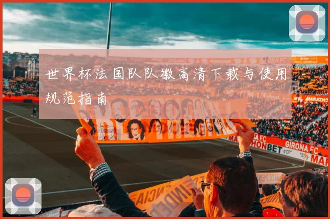 世界杯法国队队徽高清下载与使用规范指南