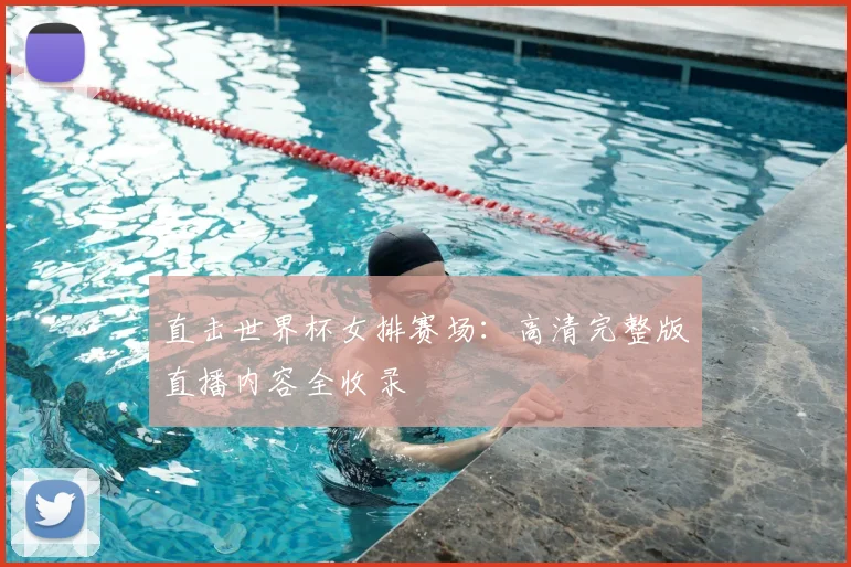 直击世界杯女排赛场：高清完整版直播内容全收录