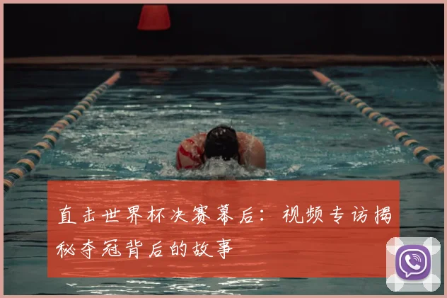 直击世界杯决赛幕后：视频专访揭秘夺冠背后的故事
