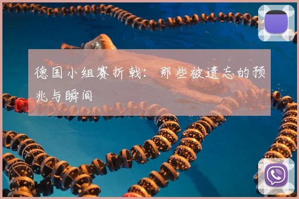 德国小组赛折戟：那些被遗忘的预兆与瞬间