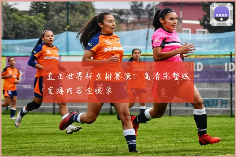 直击世界杯女排赛场：高清完整版直播内容全收录